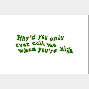 why'd you only ever call me when you're high Posters and Art